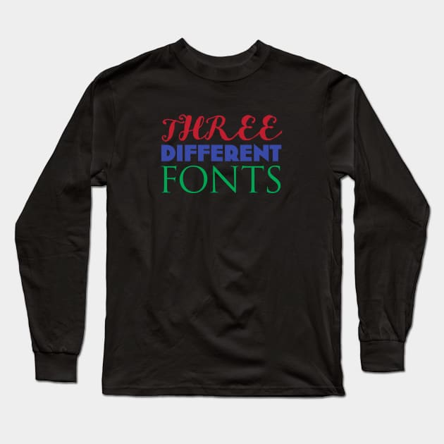 THREE DIFFERENT FONTS Long Sleeve T-Shirt by The Steve Store